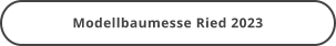 Modellbaumesse Ried 2023