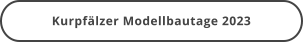 Kurpfälzer Modellbautage 2023