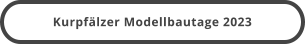 Kurpfälzer Modellbautage 2023