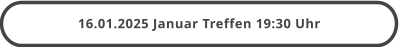 16.01.2025 Januar Treffen 19:30 Uhr