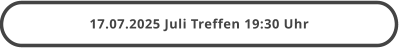 17.07.2025 Juli Treffen 19:30 Uhr