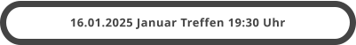 16.01.2025 Januar Treffen 19:30 Uhr