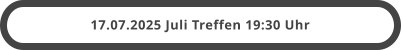 17.07.2025 Juli Treffen 19:30 Uhr