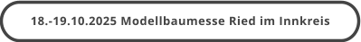 18.-19.10.2025 Modellbaumesse Ried im Innkreis