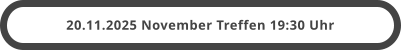 20.11.2025 November Treffen 19:30 Uhr