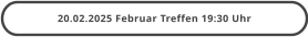20.02.2025 Februar Treffen 19:30 Uhr