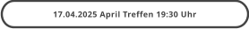 17.04.2025 April Treffen 19:30 Uhr