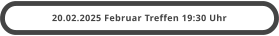 20.02.2025 Februar Treffen 19:30 Uhr
