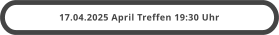 17.04.2025 April Treffen 19:30 Uhr