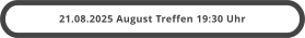 21.08.2025 August Treffen 19:30 Uhr