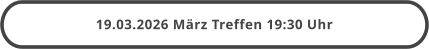 19.03.2026 März Treffen 19:30 Uhr