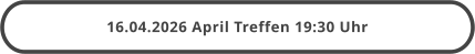 16.04.2026 April Treffen 19:30 Uhr