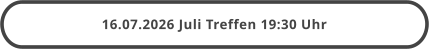 16.07.2026 Juli Treffen 19:30 Uhr
