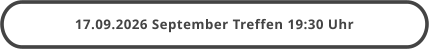 17.09.2026 September Treffen 19:30 Uhr