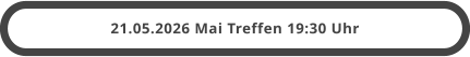 21.05.2026 Mai Treffen 19:30 Uhr