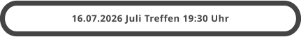 16.07.2026 Juli Treffen 19:30 Uhr