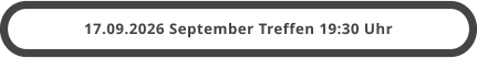 17.09.2026 September Treffen 19:30 Uhr