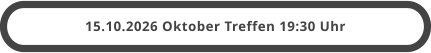 15.10.2026 Oktober Treffen 19:30 Uhr