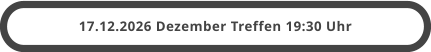 17.12.2026 Dezember Treffen 19:30 Uhr