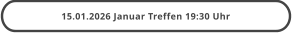15.01.2026 Januar Treffen 19:30 Uhr