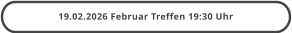 19.02.2026 Februar Treffen 19:30 Uhr