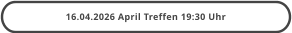 16.04.2026 April Treffen 19:30 Uhr