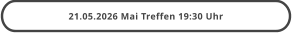 21.05.2026 Mai Treffen 19:30 Uhr