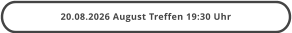 20.08.2026 August Treffen 19:30 Uhr