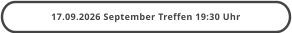 17.09.2026 September Treffen 19:30 Uhr