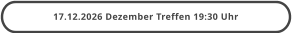 17.12.2026 Dezember Treffen 19:30 Uhr