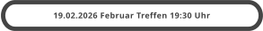 19.02.2026 Februar Treffen 19:30 Uhr