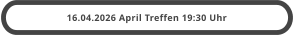 16.04.2026 April Treffen 19:30 Uhr