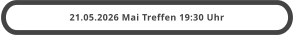 21.05.2026 Mai Treffen 19:30 Uhr