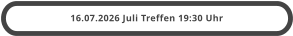 16.07.2026 Juli Treffen 19:30 Uhr