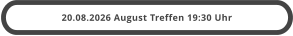 20.08.2026 August Treffen 19:30 Uhr