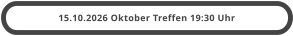 15.10.2026 Oktober Treffen 19:30 Uhr